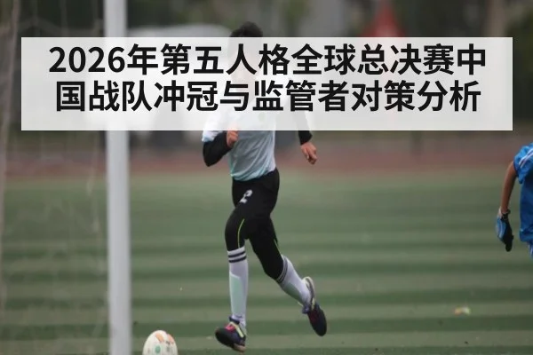 2026年第五人格全球总决赛中国战队冲冠与监管者对策分析