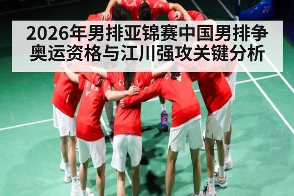 2026年男排亚锦赛中国男排争奥运资格与江川强攻关键分析